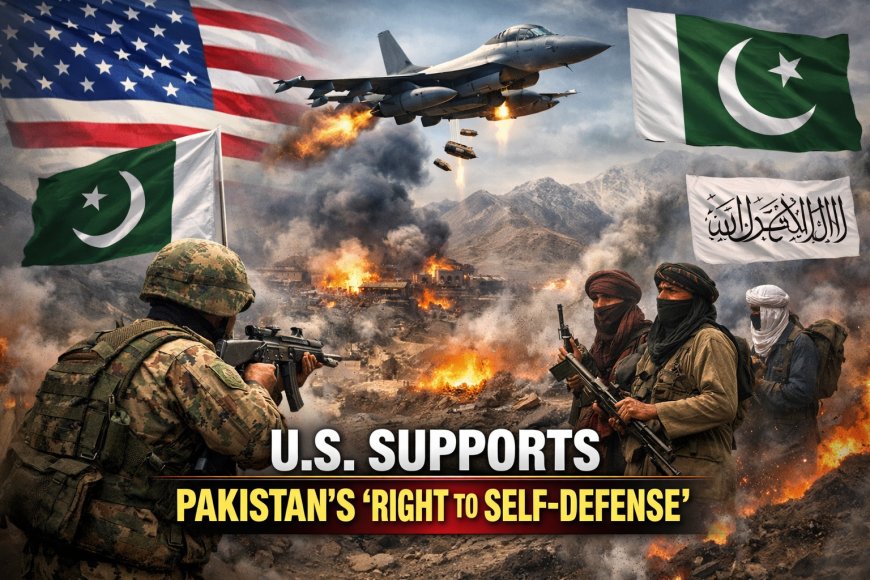 U.S. Endorses Pakistan’s “Right to Self-Defense” Amid Escalating Border War With Afghanistan.
